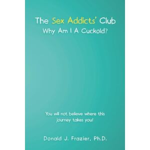 Frazier Ph.D., Donald J. The Sex Addicts’ Club: Why Am I A Cuckold? Frazier Ph.D., Donald J. The Sex Addicts’ Club: Why Am I A Cuckold?