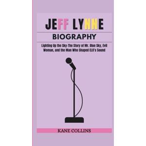 Collins, Kane JEFF LYNNE BIOGRAPHY: Lighting Up the Sky–The Story of Mr. Blue Sky, Evil Woman, and the Man Who Shaped ELO’s Sound Collins, Kane JEFF LYNNE BIOGRAPHY: Lighting Up the Sky–The Story of Mr. Blue Sky, Evil Woman, and the Man Who Shaped ELO’s Sound