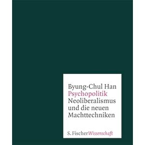 Han, Byung-Chul Psychopolitik: Neoliberalismus und die neuen Machttechniken Han, Byung-Chul Psychopolitik: Neoliberalismus und die neuen Machttechniken