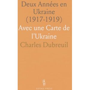 Charles, Dubreuil Deux Années en Ukraine (1917-1919): Avec une Carte de l'Ukraine Charles, Dubreuil Deux Années en Ukraine (1917-1919): Avec une Carte de l'Ukraine