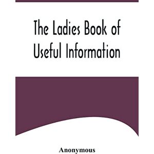 Anonymous The Ladies Book of Useful Information Anonymous The Ladies Book of Useful Information
