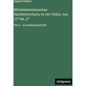 Lübben, August Mittelniederdeutsches Handwörterbuch; In vier Teilen, von "U" bis "Z": Teil 4 in Großdruckschrift Lübben, August Mittelniederdeutsches Handwörterbuch; In vier Teilen, von "U" bis "Z": Teil 4 in Großdruckschrift