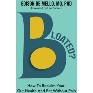 De Mello MD PhD, Edison Bloated?: How to Reclaim Your Gut Health and Eat Without Pain De Mello MD PhD, Edison Bloated?: How to Reclaim Your Gut Health and Eat Without Pain