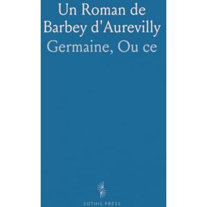 Jules Barbey, d'Aurevilly Un Roman de Barbey d'Aurevilly: "Germaine", Ou "ce Qui Ne Meurt Pas Jules Barbey, d'Aurevilly Un Roman de Barbey d'Aurevilly: "Germaine", Ou "ce Qui Ne Meurt Pas