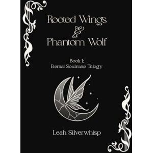 Silverwhisp, Leah Rooted Wings & Phantom Wolf: Eternal Soulmate Trilogy Book 1 Silverwhisp, Leah Rooted Wings & Phantom Wolf: Eternal Soulmate Trilogy Book 1