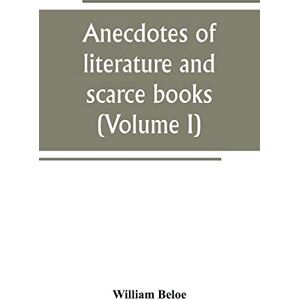 Beloe, William Anecdotes of literature and scarce books (Volume I) Beloe, William Anecdotes of literature and scarce books (Volume I)