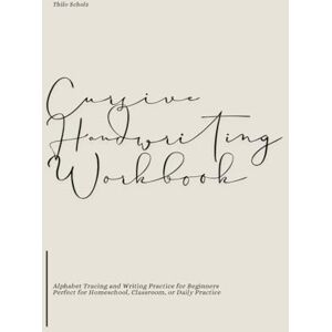 Scholz, Thilo Cursive handwriting workbook: Alphabet Tracing and Writing Practice for Beginners Perfect for Homeschool, Classroom, or Daily Practice Scholz, Thilo Cursive handwriting workbook: Alphabet Tracing and Writing Practice for Beginners Perfect for Homeschool, Classroom, or Daily Practice