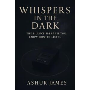 James, Ashur Whispers in the Dark: The silence speaks. If you know how to listen. (The Doctrine of Ash: A Psychological Thriller) James, Ashur Whispers in the Dark: The silence speaks. If you know how to listen. (The Doctrine of Ash: A Psychological Thriller)