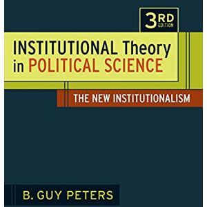Peters, Professor B. Guy Institutional Theory in Political Science: The New Institutionalism Peters, Professor B. Guy Institutional Theory in Political Science: The New Institutionalism
