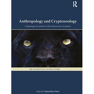 Anthropology and Cryptozoology: Exploring Encounters with Mysterious Creatures (Multispecies Encounters) Anthropology and Cryptozoology: Exploring Encounters with Mysterious Creatures (Multispecies Encounters)