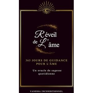 Inconditionnel, Vanessa Réveil de l'âme: 365 jours de guidance pour l'âme : un livre oracle qui répond à toutes vos questions Inconditionnel, Vanessa Réveil de l'âme: 365 jours de guidance pour l'âme : un livre oracle qui répond à toutes vos questions