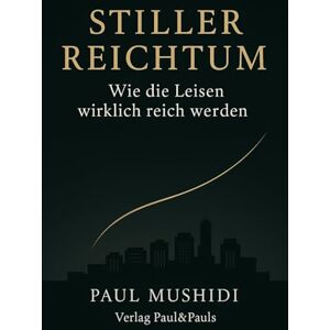 Mushidi Mwabilu, Paul Stiller Reichtum – Wie die Leisen wirklich reich werden: Was die Vermögenden anders machen: Mindset, Geldsysteme und ein 90-Tage-Plan für dein Leben ohne Show Mushidi Mwabilu, Paul Stiller Reichtum – Wie die Leisen wirklich reich werden: Was die Vermögenden anders machen: Mindset, Geldsysteme und ein 90-Tage-Plan für dein Leben ohne Show