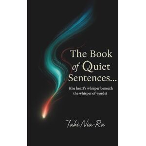 Tahi Nia-Ra The Book of Quiet Sentences...: The heart’s whisper beneath the whisper of words — a poetic journey through stillness, love, healing, and self-reflection (The Quiet Sentences Series) Tahi Nia-Ra The Book of Quiet Sentences...: The heart’s whisper beneath the whisper of words — a poetic journey through stillness, love, healing, and self-reflection (The Quiet Sentences Series)