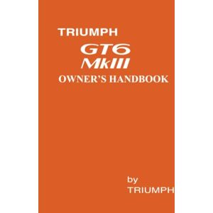 GT6 Mk III Owner's Handbook: Part Number 545186 2nd Edition (Triumph Owners' Handbook: Gt6 Mk3) GT6 Mk III Owner's Handbook: Part Number 545186 2nd Edition (Triumph Owners' Handbook: Gt6 Mk3)