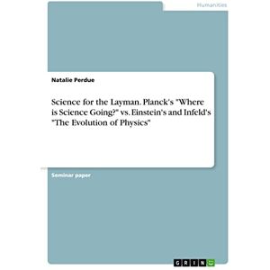 Perdue, Natalie Science for the Layman. Planck's "Where is Science Going?" vs. Einstein's and Infeld's "The Evolution of Physics Perdue, Natalie Science for the Layman. Planck's "Where is Science Going?" vs. Einstein's and Infeld's "The Evolution of Physics