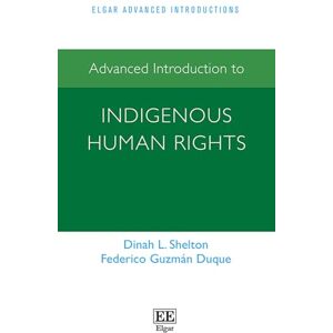 Shelton, Dinah L. Advanced Introduction to Indigenous Human Rights (Elgar Advanced Introductions series) Shelton, Dinah L. Advanced Introduction to Indigenous Human Rights (Elgar Advanced Introductions series)