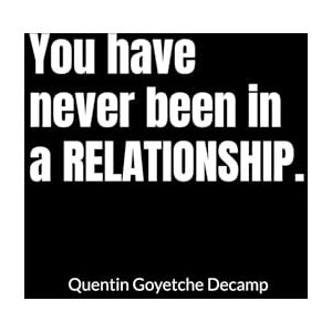 Goyetche Decamp, Mr Quentin You have never been in a relationship Goyetche Decamp, Mr Quentin You have never been in a relationship