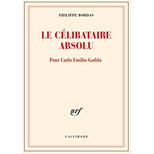Bordas, Philippe Le célibataire absolu: Pour Carlo Emilio Gadda Bordas, Philippe Le célibataire absolu: Pour Carlo Emilio Gadda