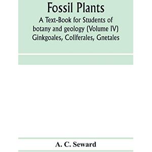 C Seward, A Fossil plants: A Text-Book for Students of botany and geology (Volume IV) Ginkgoales, Coliferales, Gnetales C Seward, A Fossil plants: A Text-Book for Students of botany and geology (Volume IV) Ginkgoales, Coliferales, Gnetales