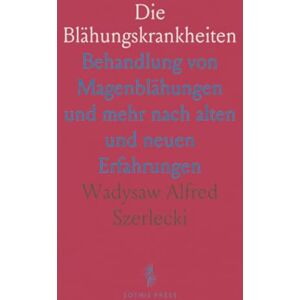 Wadysaw Alfred, Szerlecki Die Blähungskrankheiten: Behandlung von Magenblähungen und mehr nach alten und neuen Erfahrungen Wadysaw Alfred, Szerlecki Die Blähungskrankheiten: Behandlung von Magenblähungen und mehr nach alten und neuen Erfahrungen