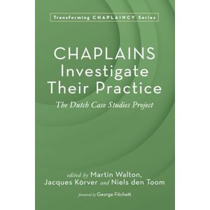 Chaplains Investigate Their Practice: The Dutch Case Studies Project (Transforming Chaplaincy) Chaplains Investigate Their Practice: The Dutch Case Studies Project (Transforming Chaplaincy)