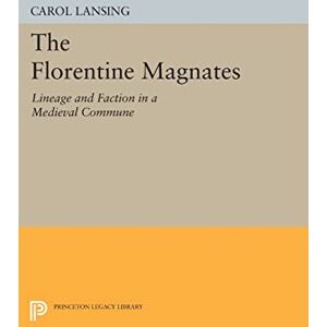 Lansing, Carol The Florentine Magnates: Lineage and Faction in a Medieval Commune (Princeton Legacy Library): 1221 Lansing, Carol The Florentine Magnates: Lineage and Faction in a Medieval Commune (Princeton Legacy Library): 1221