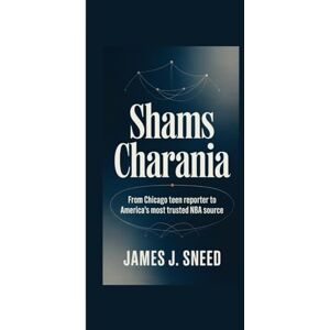 J. Sneed, James SHAMS CHARANIA: From Chicago Teen Reporter to America's Most Trusted NBA Source J. Sneed, James SHAMS CHARANIA: From Chicago Teen Reporter to America's Most Trusted NBA Source