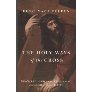 Boudon, Henri-Marie The Holy Ways of the Cross Boudon, Henri-Marie The Holy Ways of the Cross