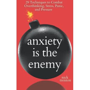 Trenton, Nick Anxiety is the Enemy: 29 Techniques to Combat Overthinking, Stress, Panic, and Pressure (The Path to Calm) Trenton, Nick Anxiety is the Enemy: 29 Techniques to Combat Overthinking, Stress, Panic, and Pressure (The Path to Calm)