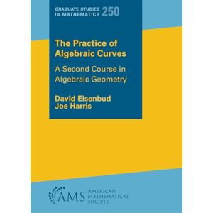 David Eisenbud The Practice of Algebraic Curves: A Second Course in Algebraic Geometry: 250 (Graduate Studies in Mathematics) David Eisenbud The Practice of Algebraic Curves: A Second Course in Algebraic Geometry: 250 (Graduate Studies in Mathematics)