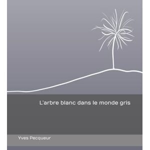 Pecqueur, Yves L’arbre blanc dans le monde gris Pecqueur, Yves L’arbre blanc dans le monde gris