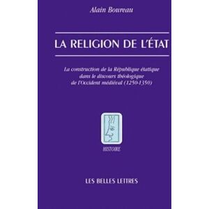 Boureau, Dr Alain La Religion de l'Etat: La Construction de la Republique Etatique Dans Le Discours Theologique de l'Occident Medieval (1250-1350): 80 (Histoire) Boureau, Dr Alain La Religion de l'Etat: La Construction de la Republique Etatique Dans Le Discours Theologique de l'Occident Medieval (1250-1350): 80 (Histoire)