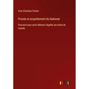 Cour d'Assises France Procès et acquittement du National: Poursuivi pour avoir défendu l'égalité, les droits de l'armée Cour d'Assises France Procès et acquittement du National: Poursuivi pour avoir défendu l'égalité, les droits de l'armée