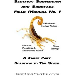 Stone, Ben Sedition, Subversion, and Sabotage Field Manual No. 1: A Three Part Solution To The State Stone, Ben Sedition, Subversion, and Sabotage Field Manual No. 1: A Three Part Solution To The State