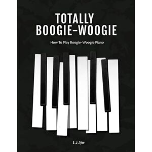 Tyler, Simon Totally Boogie Woogie: A guide to playing boogie woogie piano Tyler, Simon Totally Boogie Woogie: A guide to playing boogie woogie piano