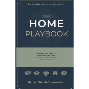 Hernandez, Nathan “Nando” The Home Playbook: A Step‑by‑Step Guide to Buying Your First Home Without Changing Your Life (The Home Playbook Series) Hernandez, Nathan “Nando” The Home Playbook: A Step‑by‑Step Guide to Buying Your First Home Without Changing Your Life (The Home Playbook Series)