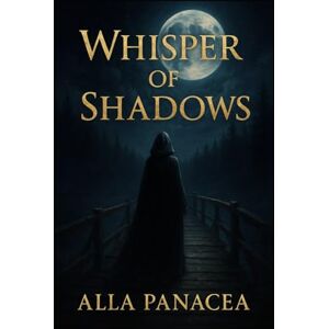 Panacea, Alla Whisper of Shadows: “Cures, Memories, and Secrets of the Soul’s Journey” (Soul Whispers Series) Panacea, Alla Whisper of Shadows: “Cures, Memories, and Secrets of the Soul’s Journey” (Soul Whispers Series)