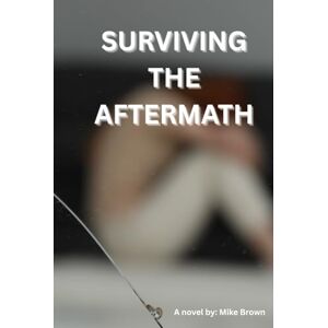 Brown, Mike Surviving the Aftermath: A Journey Through Grief Brown, Mike Surviving the Aftermath: A Journey Through Grief