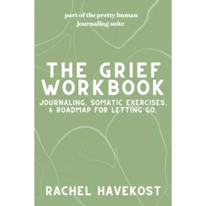 Havekost, Rachel Anne The Grief Workbook: Journaling, Somatic Exercises, and Activities for Moving through the 7 Stages of Grief (Pretty Human Guided Journals) Havekost, Rachel Anne The Grief Workbook: Journaling, Somatic Exercises, and Activities for Moving through the 7 Stages of Grief (Pretty Human Guided Journals)
