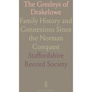 Staffordshire Record, Society The Gresleys of Drakelowe: Family History and Connexions Since the Norman Conquest Staffordshire Record, Society The Gresleys of Drakelowe: Family History and Connexions Since the Norman Conquest