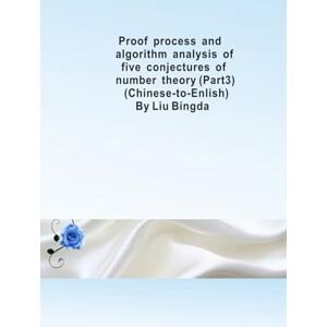 Liu, Bingda Proof process and algorithm analysis of five conjectures of nunber theory (Part3) (Chinese-to-Enlish): Liu Theorem and algorithm (Liu's Theorem and Algorithm) Liu, Bingda Proof process and algorithm analysis of five conjectures of nunber theory (Part3) (Chinese-to-Enlish): Liu Theorem and algorithm (Liu's Theorem and Algorithm)