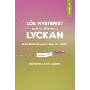 & Fanny Engström, Lisa Sjöström Lilla boken om mysteriet med den försvunna lyckan: En bok för fler mirakel i vardagen och i världen & Fanny Engström, Lisa Sjöström Lilla boken om mysteriet med den försvunna lyckan: En bok för fler mirakel i vardagen och i världen