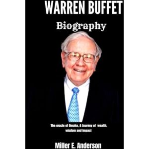 Anderson, Miller E. WARREN BUFFETT BIOGRAPHY: The Oracle of Omaha, A Journey of Wealth, Wisdom, and Impact Anderson, Miller E. WARREN BUFFETT BIOGRAPHY: The Oracle of Omaha, A Journey of Wealth, Wisdom, and Impact