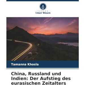 Khosla, Tamanna China, Russland und Indien: Der Aufstieg des eurasischen Zeitalters Khosla, Tamanna China, Russland und Indien: Der Aufstieg des eurasischen Zeitalters