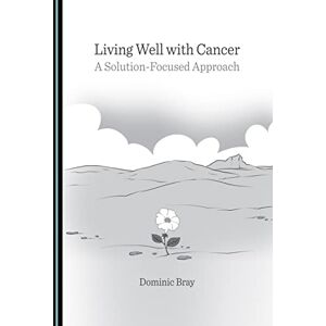 Dominic Bray Living Well with Cancer: A Solution-Focused Approach Dominic Bray Living Well with Cancer: A Solution-Focused Approach