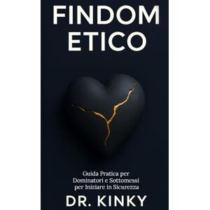 Kinky, Dr. Findom Etico: Guida Pratica per Dominatori e Sottomessi per Iniziare in Sicurezza: Il manuale step-by-step per esplorare la dominazione finanziaria in modo consensuale, profittevole e senza rischi. Kinky, Dr. Findom Etico: Guida Pratica per Dominatori e Sottomessi per Iniziare in Sicurezza: Il manuale step-by-step per esplorare la dominazione finanziaria in modo consensuale, profittevole e senza rischi.