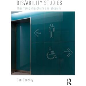 Goodley, Dan Dis/ability Studies: Theorising disablism and ableism Goodley, Dan Dis/ability Studies: Theorising disablism and ableism