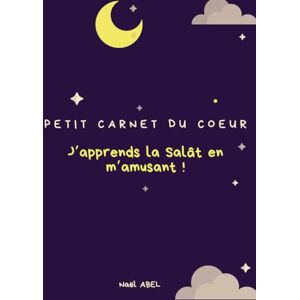 Abel, Naël Petit carnet du coeur: Coloriages, jeux et ateliers pour découvrir la salât et les valeurs de l'islam, Apprends la salât en t'amusant! Abel, Naël Petit carnet du coeur: Coloriages, jeux et ateliers pour découvrir la salât et les valeurs de l'islam, Apprends la salât en t'amusant!