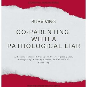 Tourangeau, Mary Surviving Co-parenting with a Pathological Liar Recovery Workbook: A Trauma-Informed Workbook for Navigating Lies, Gaslighting, Custody Battles, and Toxic Co-Parenting Tourangeau, Mary Surviving Co-parenting with a Pathological Liar Recovery Workbook: A Trauma-Informed Workbook for Navigating Lies, Gaslighting, Custody Battles, and Toxic Co-Parenting