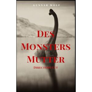 Wolf, Gunnar Des Monsters Mutter Final Edition: Die Anatomie eines unsichtbaren Netzwerks Wolf, Gunnar Des Monsters Mutter Final Edition: Die Anatomie eines unsichtbaren Netzwerks